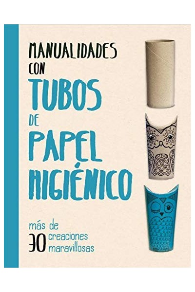 MANUALIDADES CON TUBOS DE PAPEL HIGIÉNICO. MÁS DE 30 CREACIONES MARAVILLOSAS.